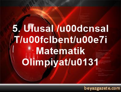 5. Ulusal Ünsal Tülbentçi Matematik Yarışması 2016 5. Ulusal Ünsal Tülbentçi Matematik Yarışması 2016